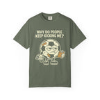 Why Do People Keep Kicking Me T-Shirt