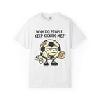 Why Do People Keep Kicking Me T-Shirt