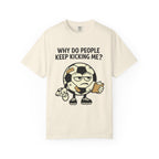 Why Do People Keep Kicking Me T-Shirt