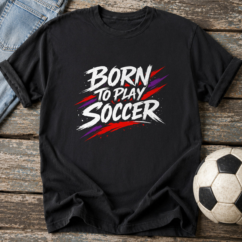 Born To Play Soccer T-Shirt