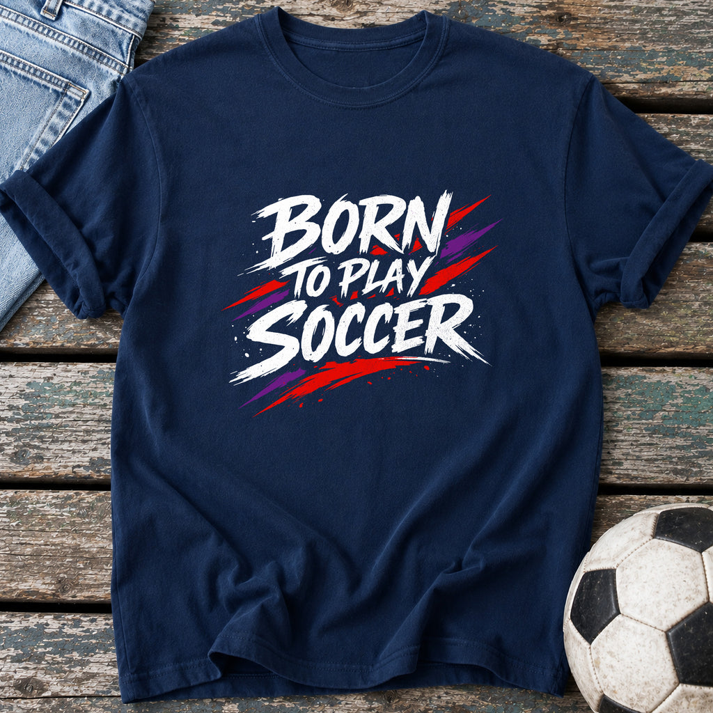 Born To Play Soccer T-Shirt