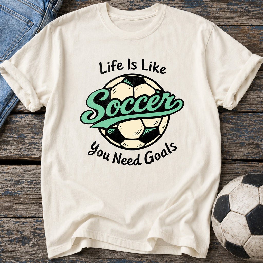 Life Needs Goals T-Shirt