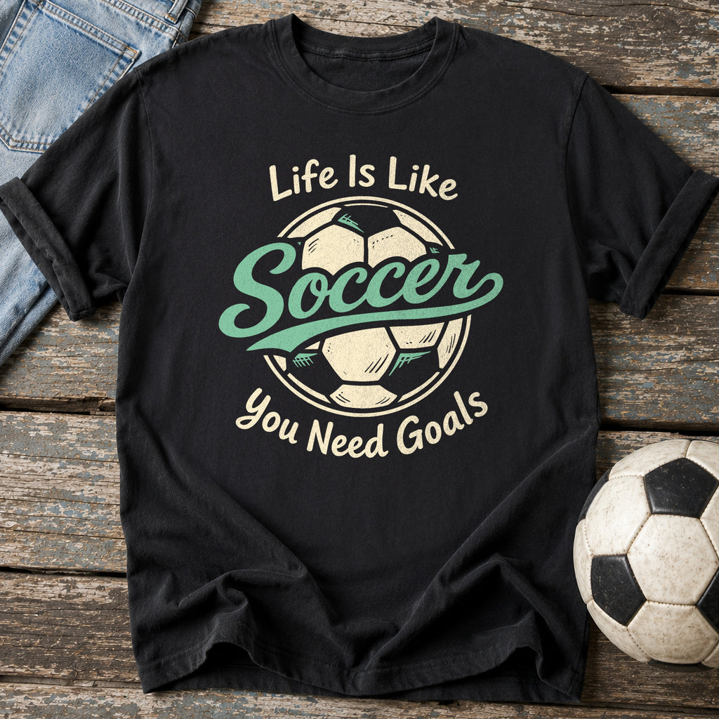 Life Needs Goals T-Shirt