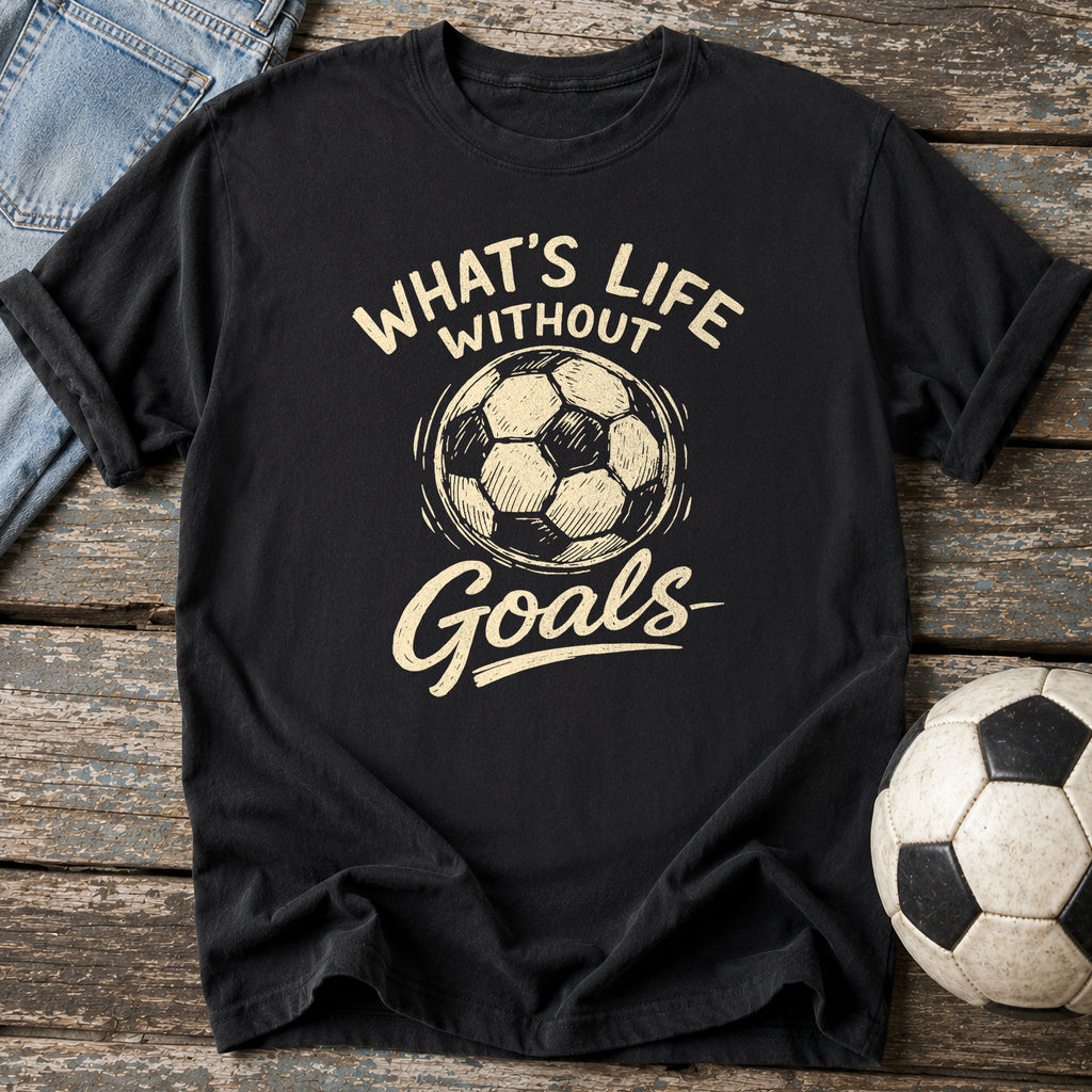 What's Life Without Goals T-Shirt