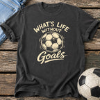 What's Life Without Goals T-Shirt