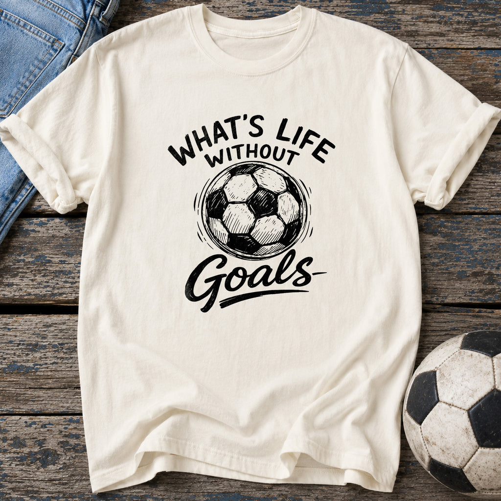 What's Life Without Goals T-Shirt