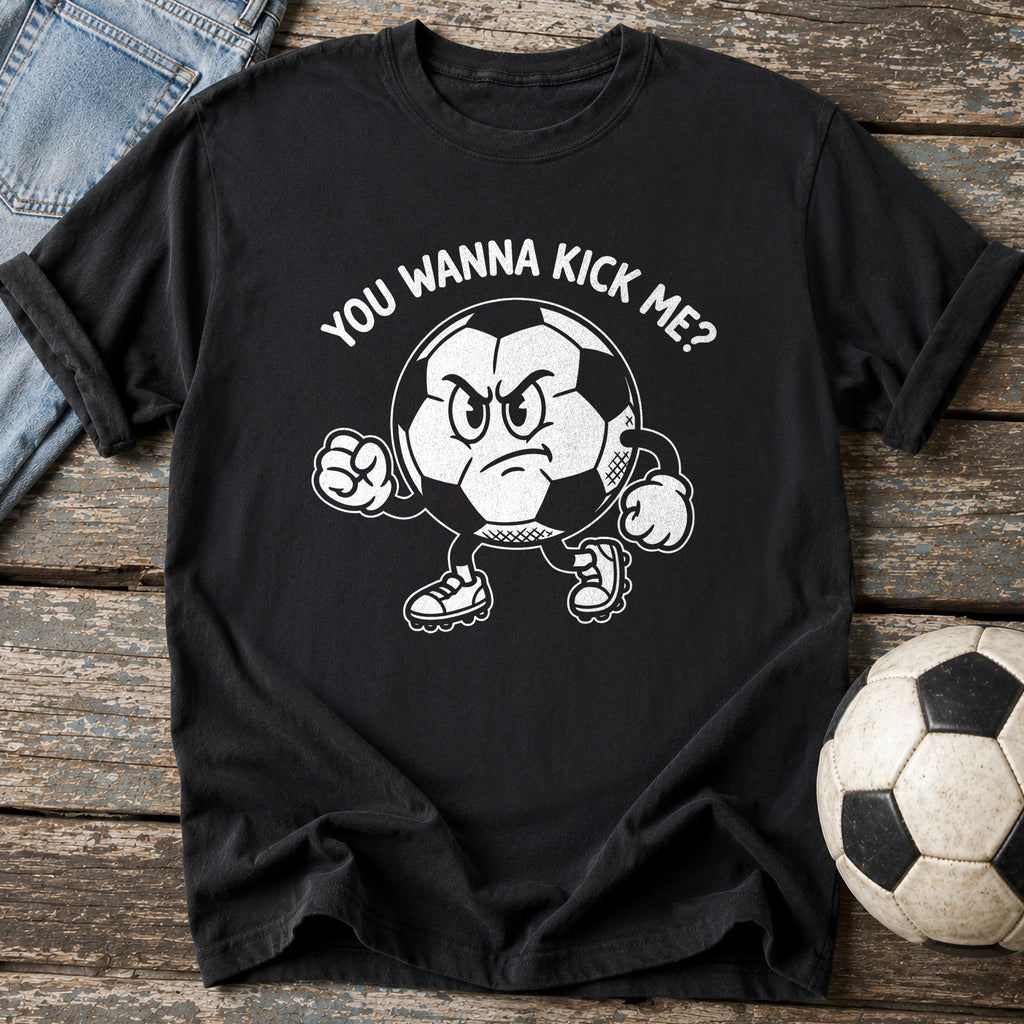 You Wanna Kick Me T-Shirt
