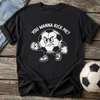 You Wanna Kick Me T-Shirt
