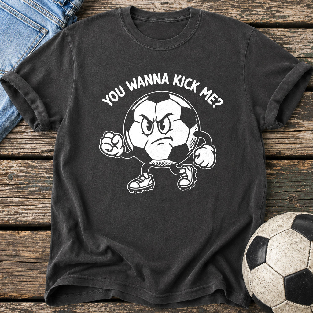 You Wanna Kick Me T-Shirt