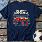 We Don't Leave Early T-Shirt