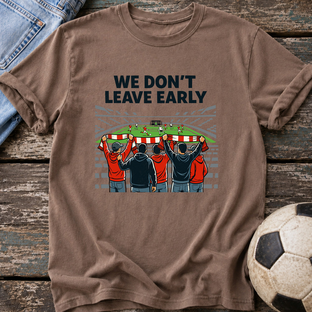 We Don't Leave Early T-Shirt
