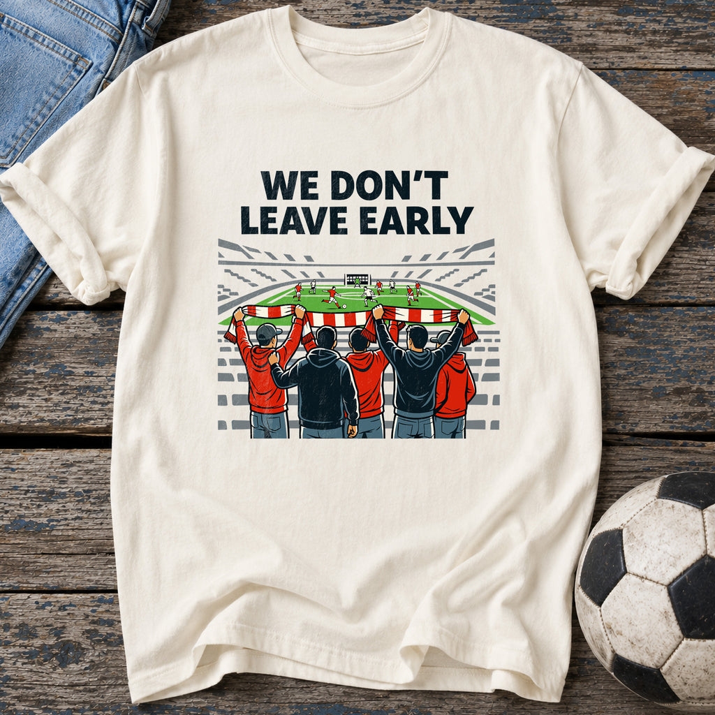 We Don't Leave Early T-Shirt