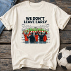 We Don't Leave Early T-Shirt