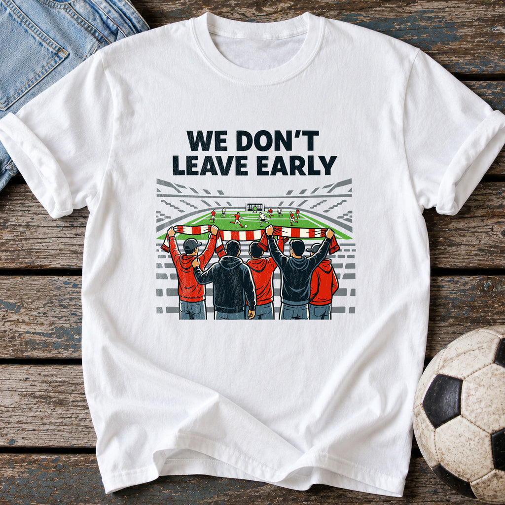 We Don't Leave Early T-Shirt