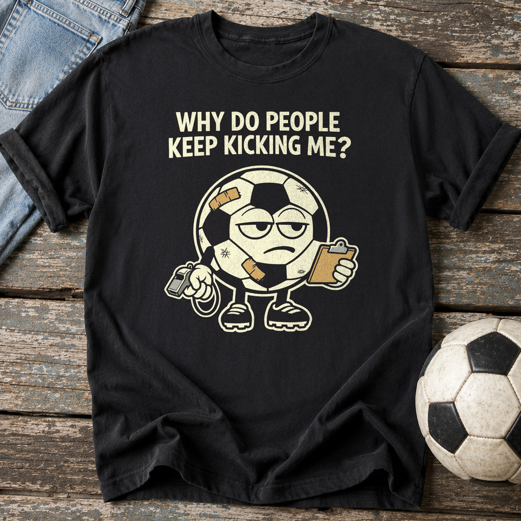 Why Keep Kicking Me T-Shirt