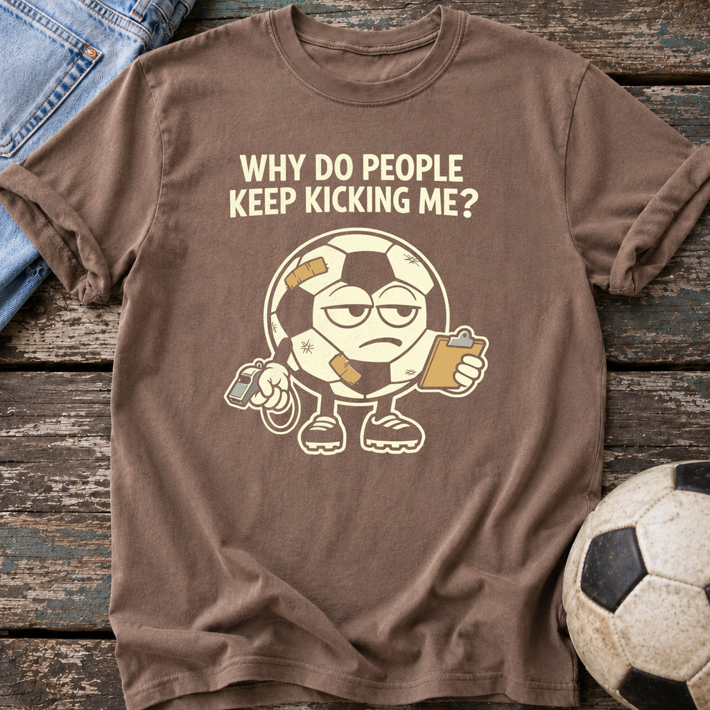 Why Keep Kicking Me T-Shirt