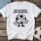 Why Keep Kicking Me T-Shirt