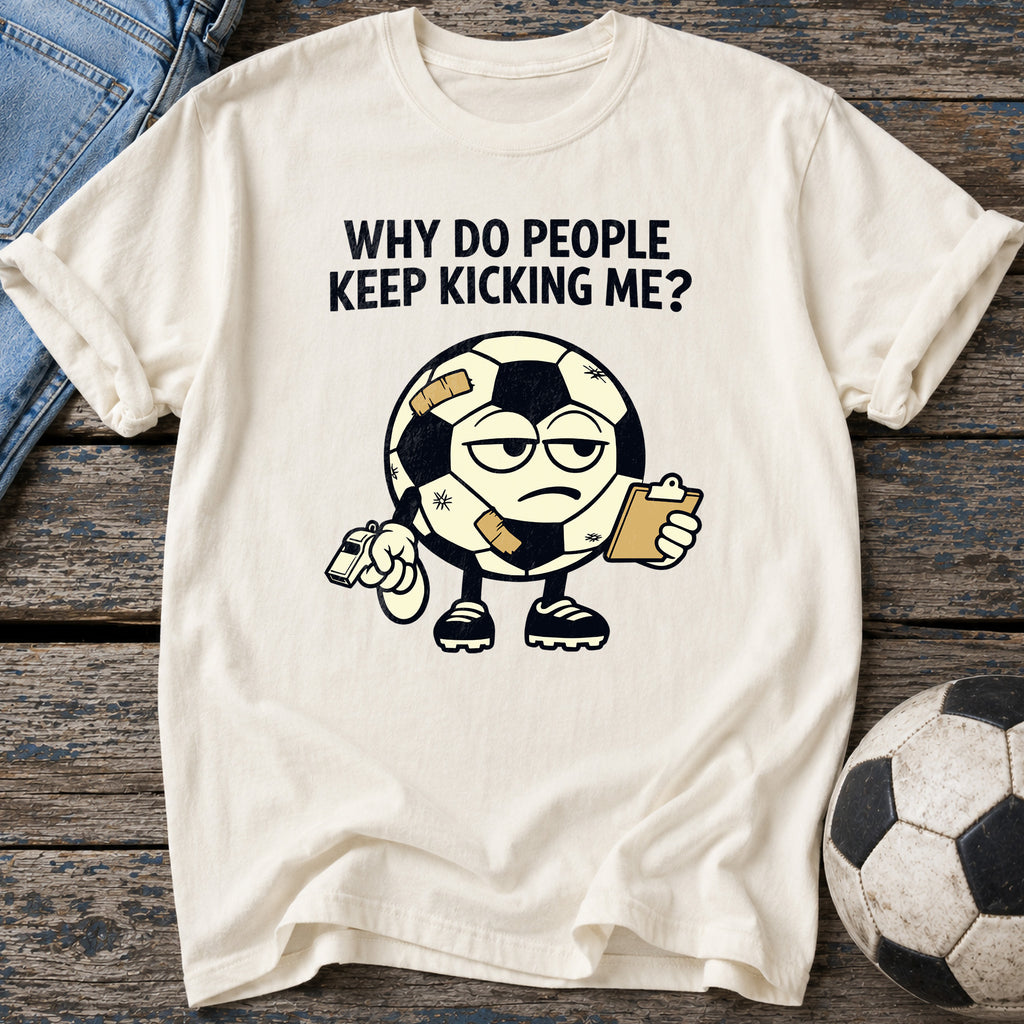 Why Keep Kicking Me T-Shirt